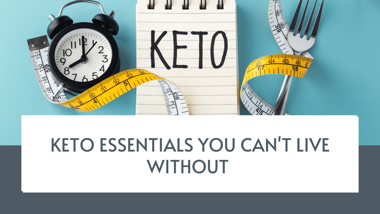 Keto Essentials You Can't Live Without