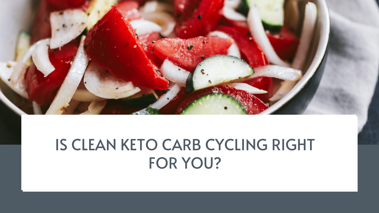 Is Clean Keto Carb Cycling Right For You?