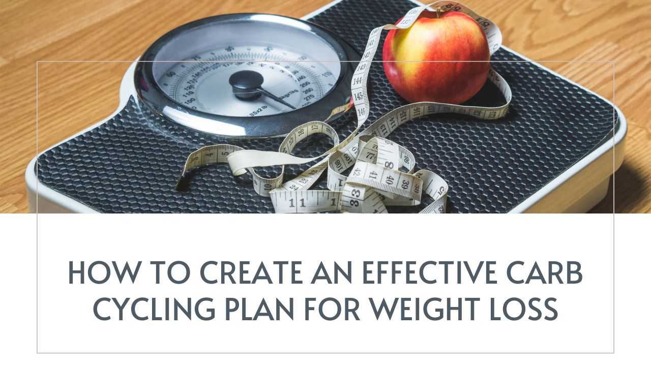 How to Create an Effective Carb Cycling Plan for Weight Loss